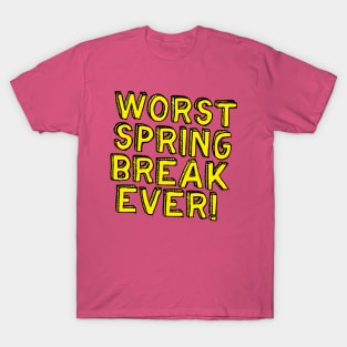 Worst Spring Break Ever! T-Shirt